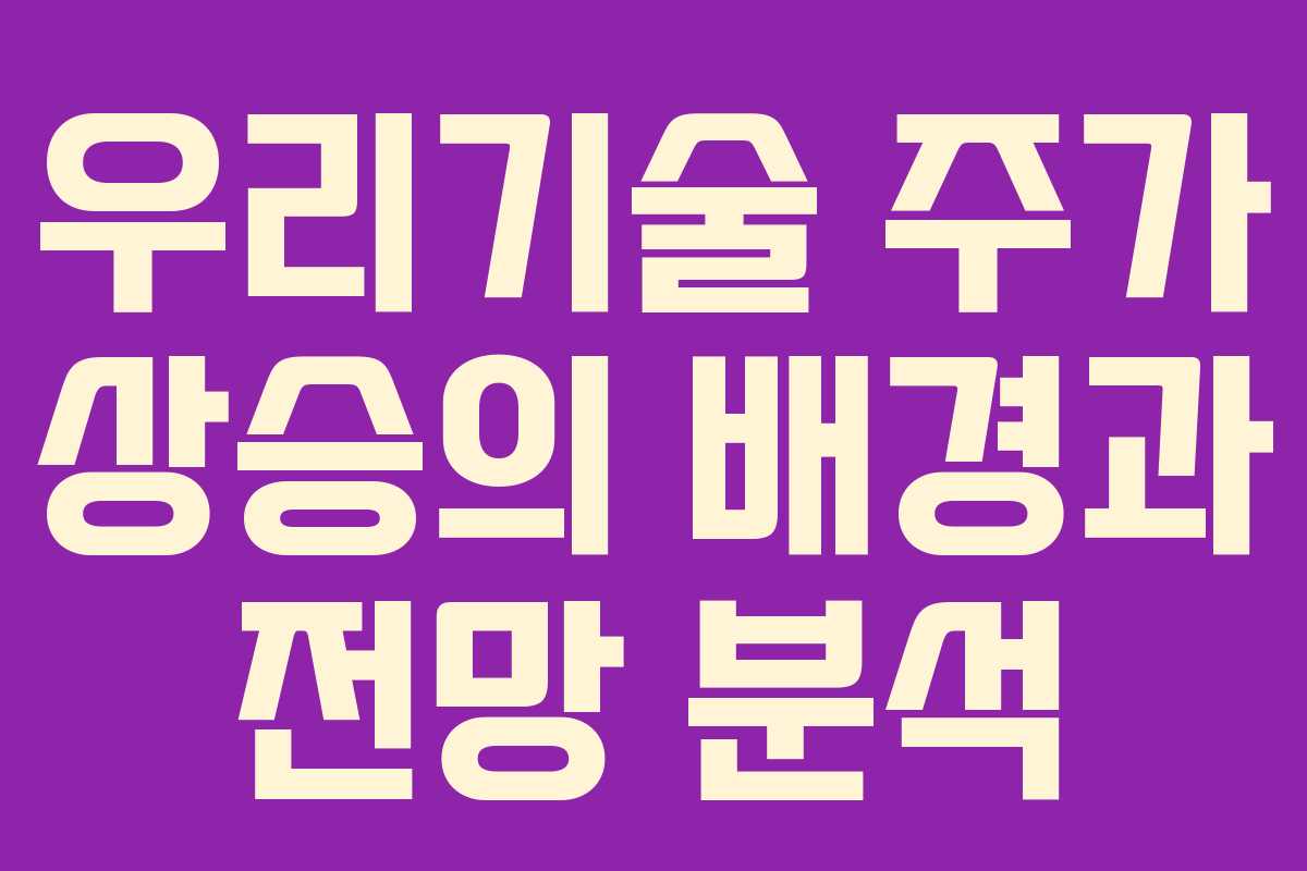우리기술 주가 상승의 배경과 전망 분석