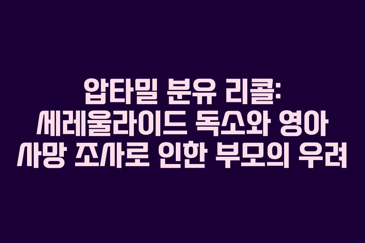 압타밀 분유 리콜: 세레울라이드 독소와 영아 사망 조사로 인한 부모의 우려