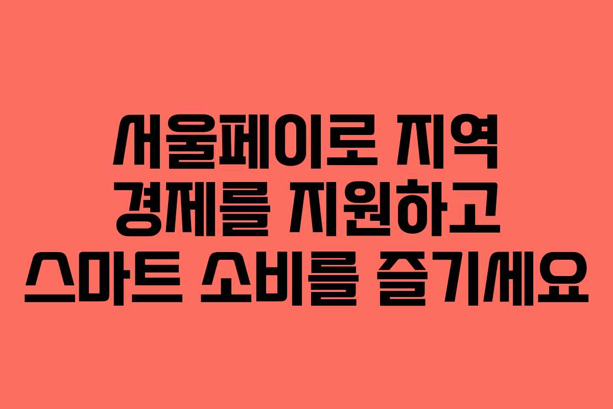 서울페이로 지역 경제를 지원하고 스마트 소비를 즐기세요 서울페이로 지역 경제를 지원하고 스마트 소비를 즐기세요