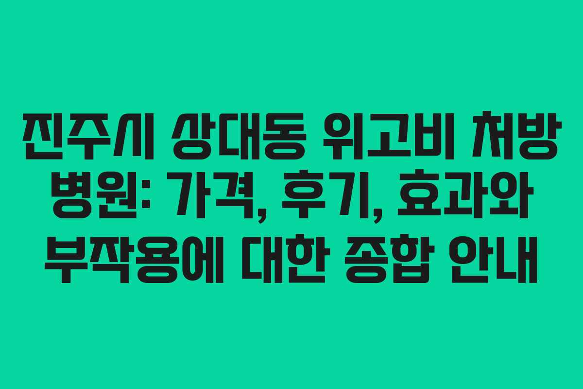 진주시 상대동 위고비 처방 병원: 가격, 후기, 효과와 부작용에 대한 종합 안내