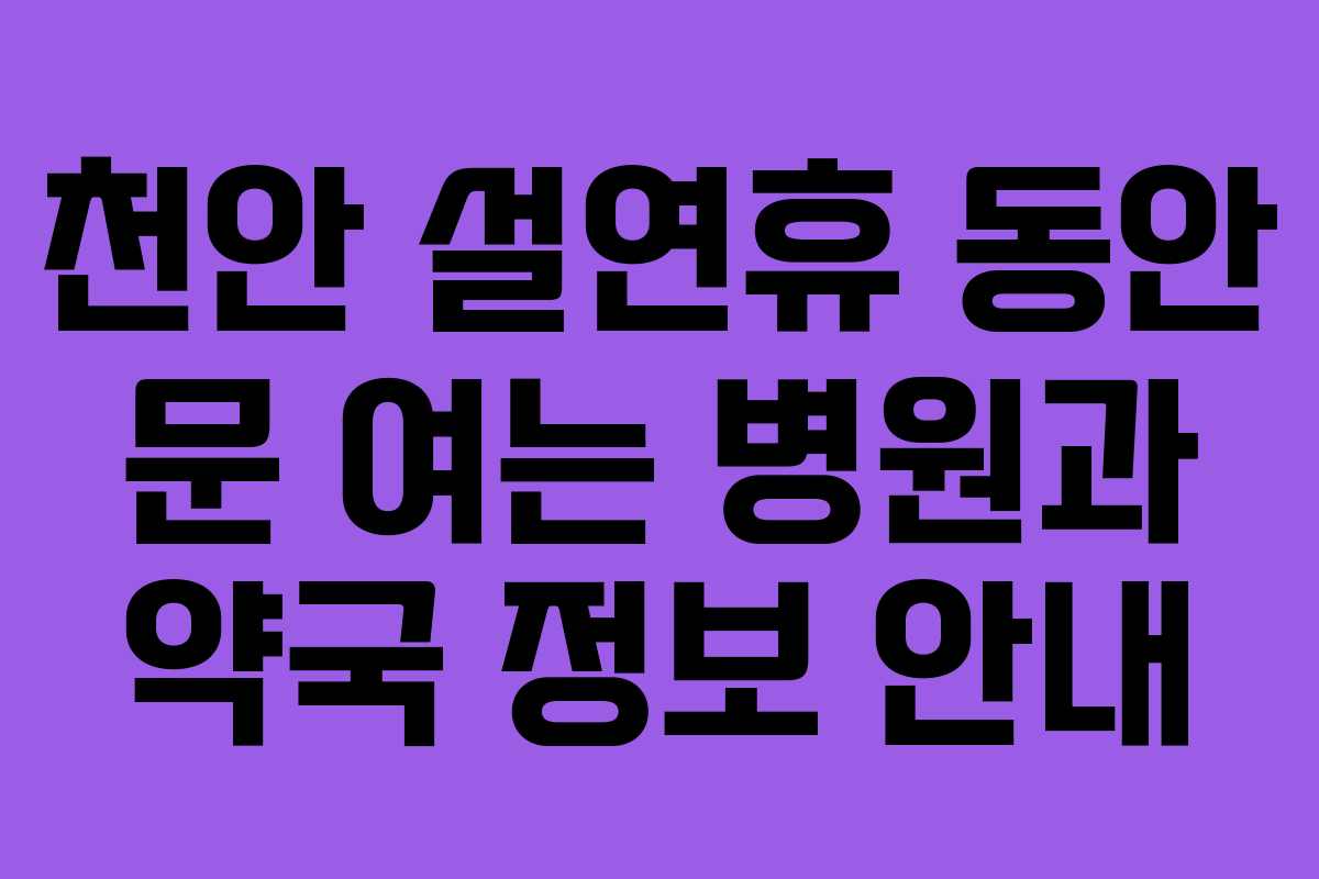 천안 설연휴 동안 문 여는 병원과 약국 정보 안내