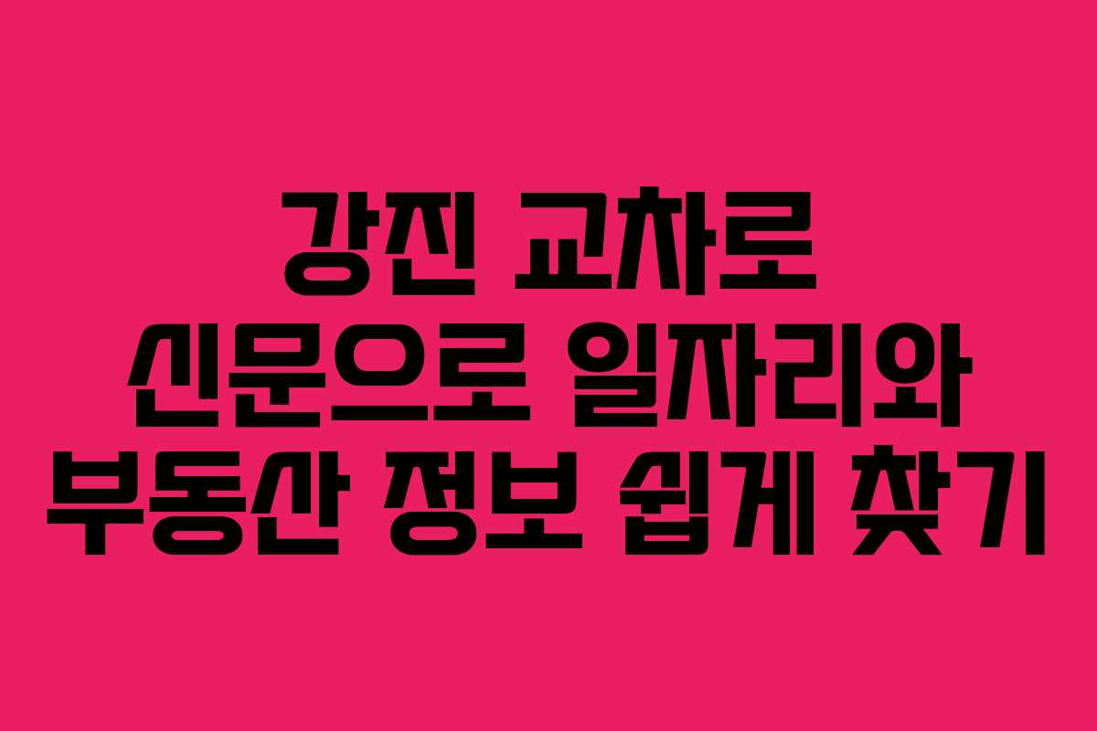 강진 교차로 신문으로 일자리와 부동산 정보 쉽게 찾기 강진 교차로 신문으로 일자리와 부동산 정보 쉽게 찾기