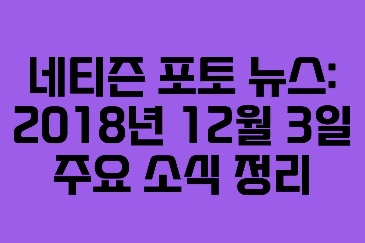 네티즌 포토 뉴스: 2018년 12월 3일 주요 소식 정리