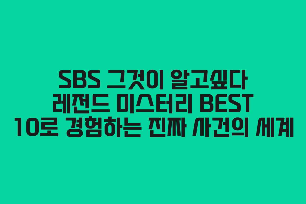 SBS 그것이 알고싶다 레전드 미스터리 BEST 10로 경험하는 진짜 사건의 세계 SBS 그것이 알고싶다 레전드 미스터리 BEST 10로 경험하는 진짜 사건의 세계
