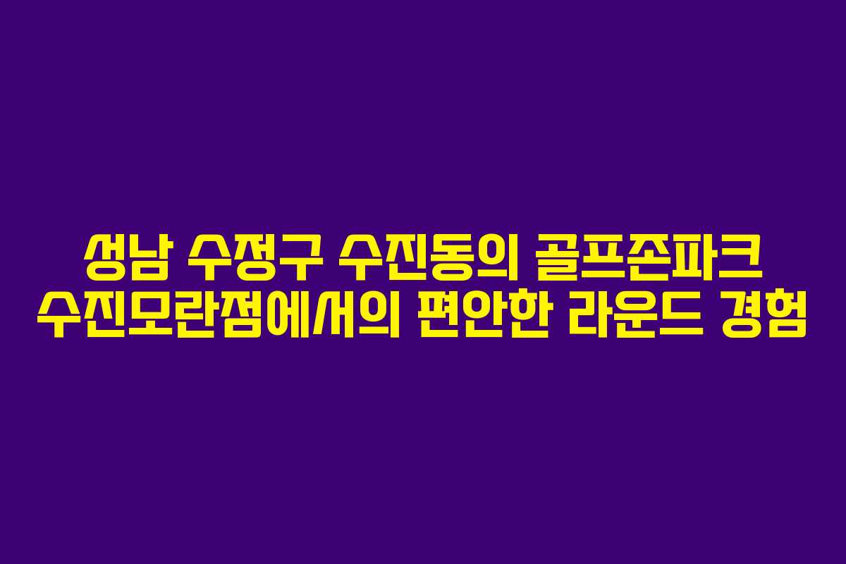 성남 수정구 수진동의 골프존파크 수진모란점에서의 편안한 라운드 경험 성남 수정구 수진동의 골프존파크 수진모란점에서의 편안한 라운드 경험