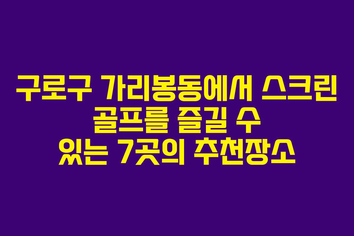 구로구 가리봉동에서 스크린 골프를 즐길 수 있는 7곳의 추천장소 구로구 가리봉동에서 스크린 골프를 즐길 수 있는 7곳의 추천장소