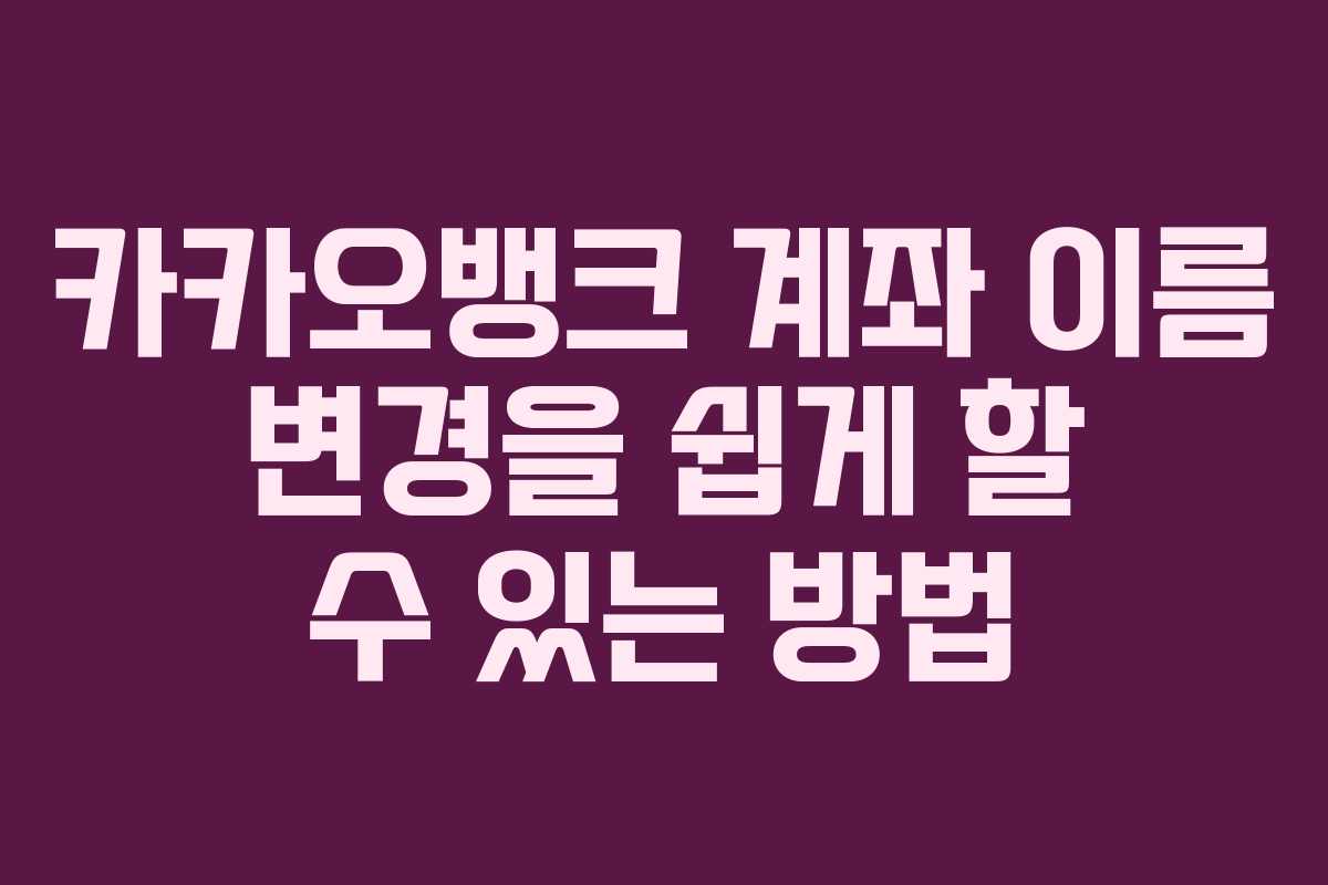 카카오뱅크 계좌 이름 변경을 쉽게 할 수 있는 방법 카카오뱅크 계좌 이름 변경을 쉽게 할 수 있는 방법