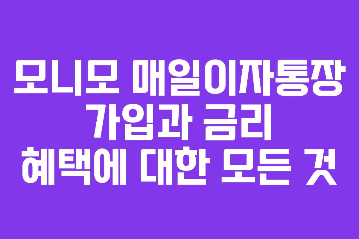 모니모 매일이자통장 가입과 금리 혜택에 대한 모든 것