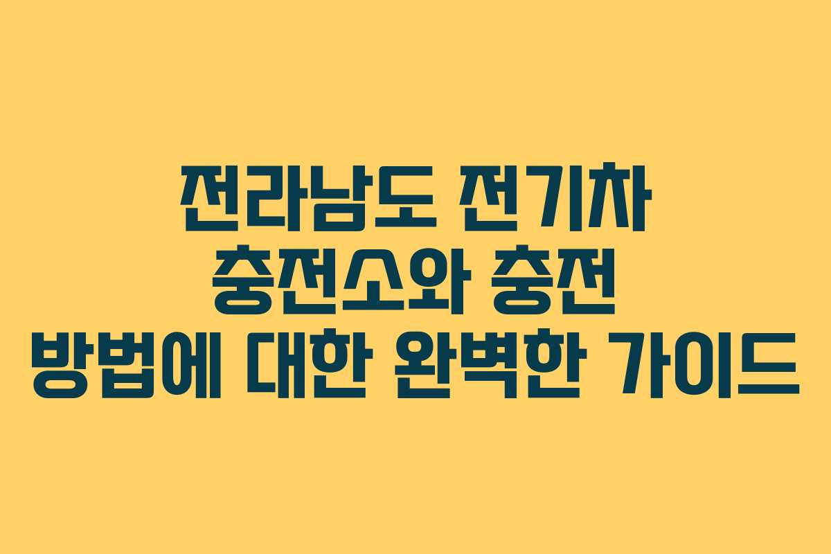 전라남도 전기차 충전소와 충전 방법에 대한 완벽한 가이드