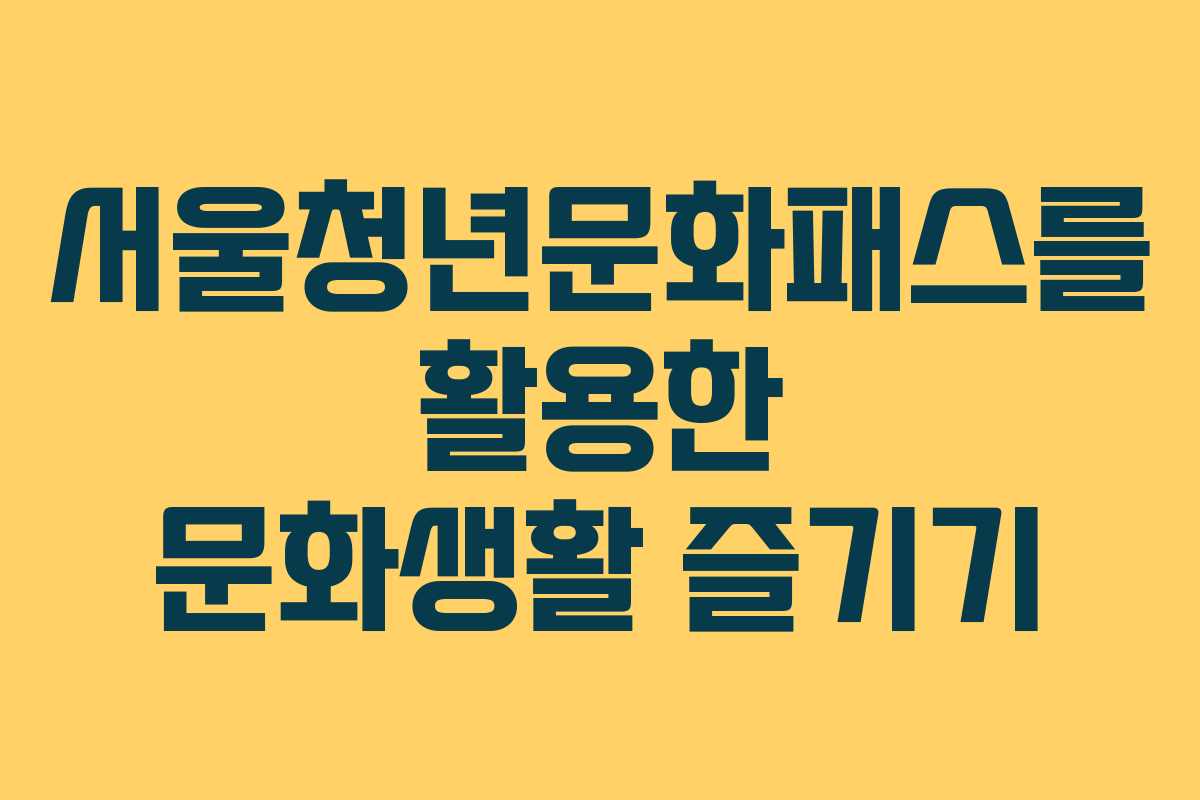 서울청년문화패스를 활용한 문화생활 즐기기