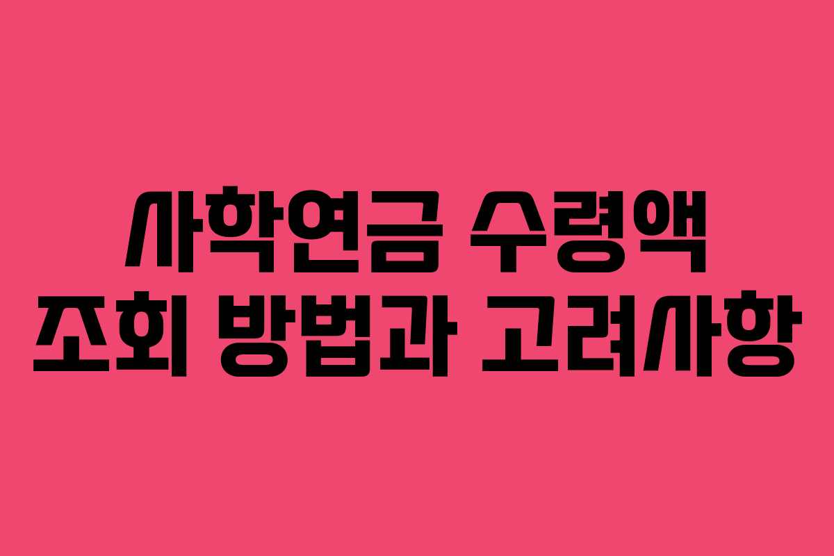 사학연금 수령액 조회 방법과 고려사항