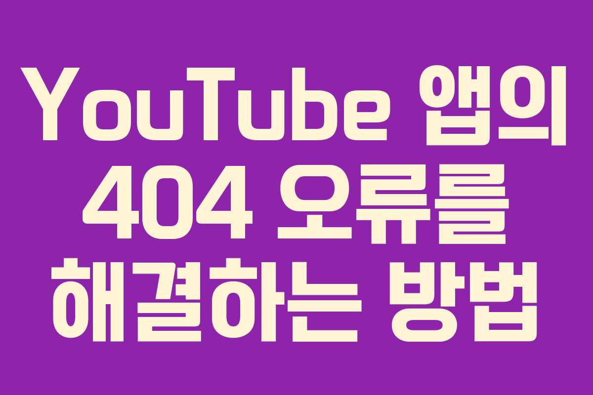 YouTube 앱의 404 오류를 해결하는 방법