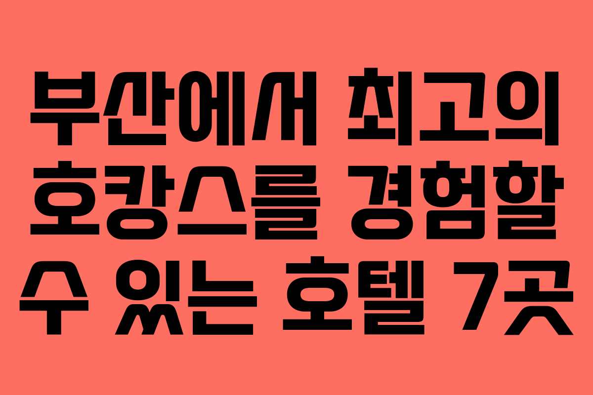 부산에서 최고의 호캉스를 경험할 수 있는 호텔 7곳
