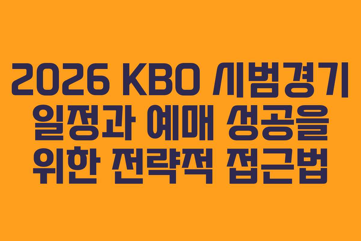 2026 KBO 시범경기 일정과 예매 성공을 위한 전략적 접근법 2026 KBO 시범경기 일정과 예매 성공을 위한 전략적 접근법