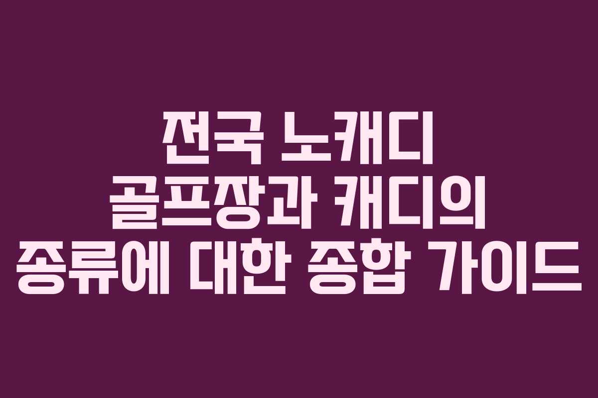 전국 노캐디 골프장과 캐디의 종류에 대한 종합 가이드 전국 노캐디 골프장과 캐디의 종류에 대한 종합 가이드