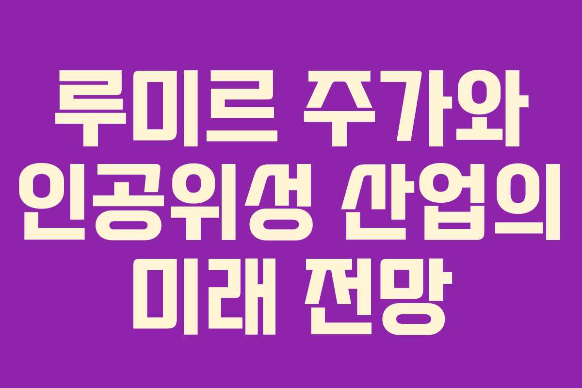 루미르 주가와 인공위성 산업의 미래 전망