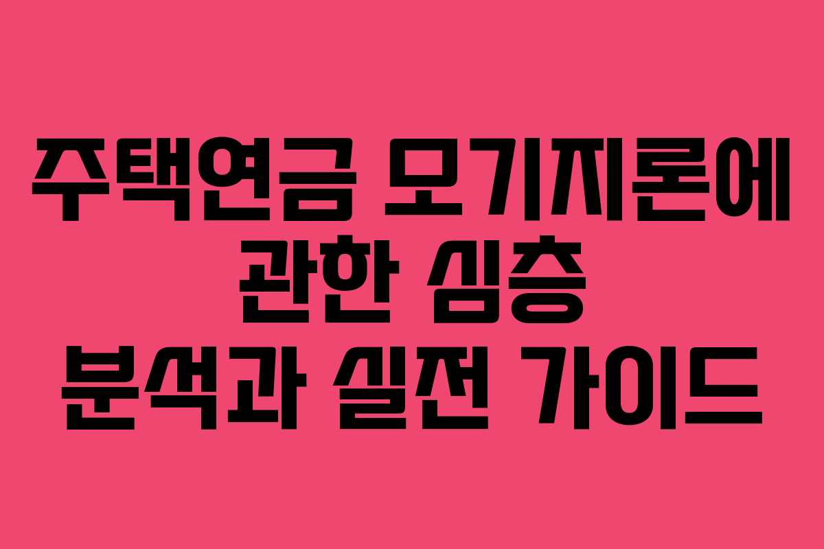 주택연금 모기지론에 관한 심층 분석과 실전 가이드