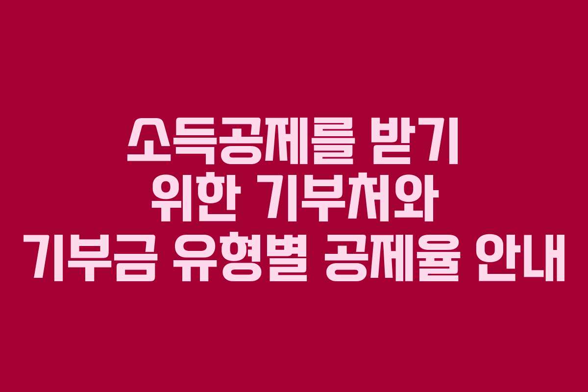 소득공제를 받기 위한 기부처와 기부금 유형별 공제율 안내