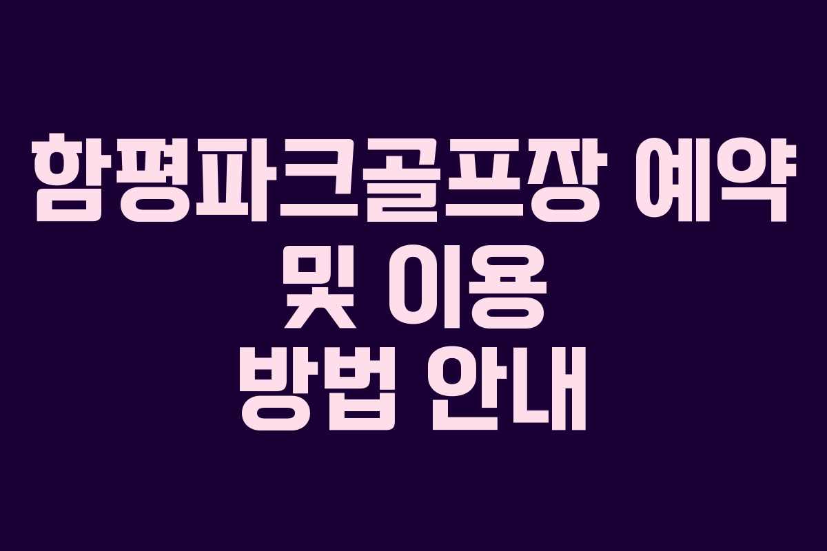 함평파크골프장 예약 및 이용 방법 안내 함평파크골프장 예약 및 이용 방법 안내