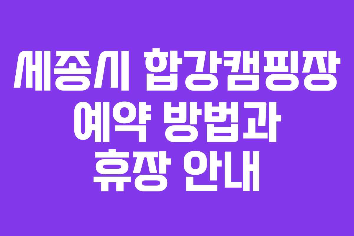 세종시 합강캠핑장 예약 방법과 휴장 안내 세종시 합강캠핑장 예약 방법과 휴장 안내