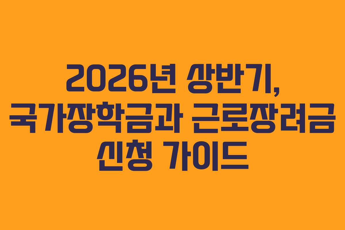 2026년 상반기, 국가장학금과 근로장려금 신청 가이드 2026년 상반기, 국가장학금과 근로장려금 신청 가이드