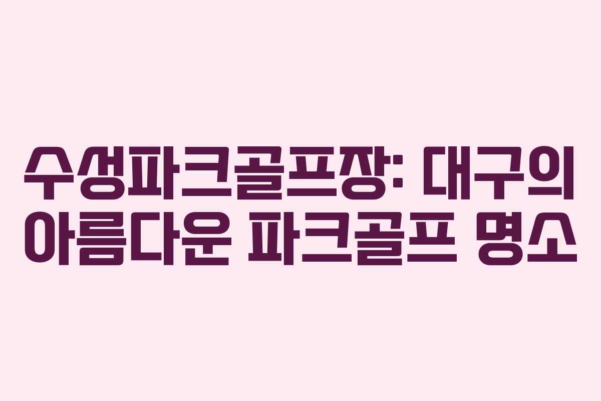 수성파크골프장: 대구의 아름다운 파크골프 명소