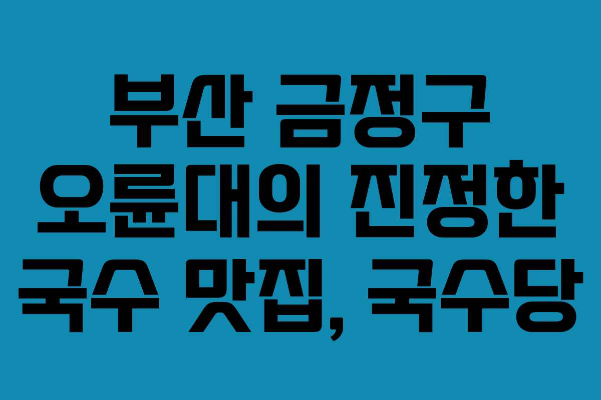 부산 금정구 오륜대의 진정한 국수 맛집, 국수당