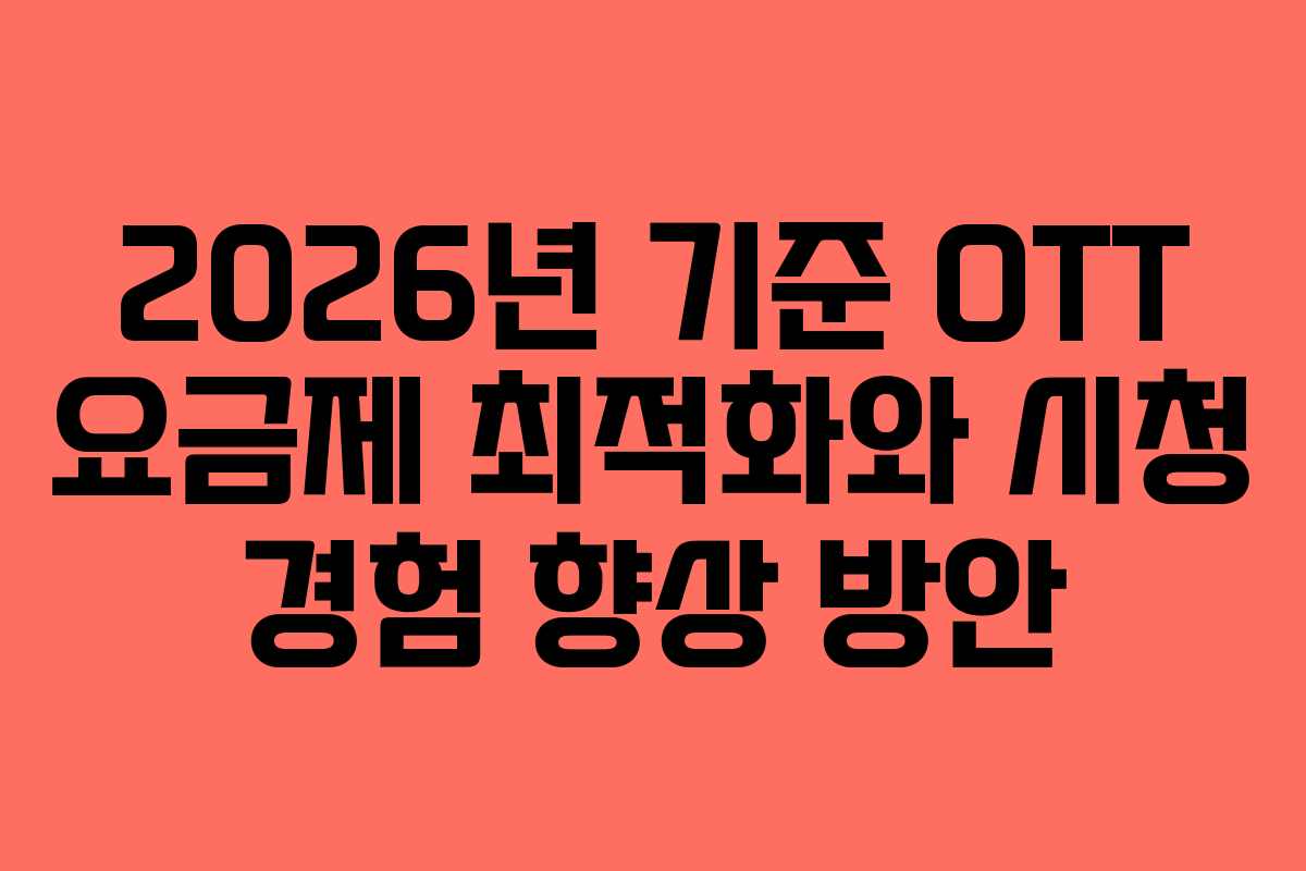 2026년 기준 OTT 요금제 최적화와 시청 경험 향상 방안