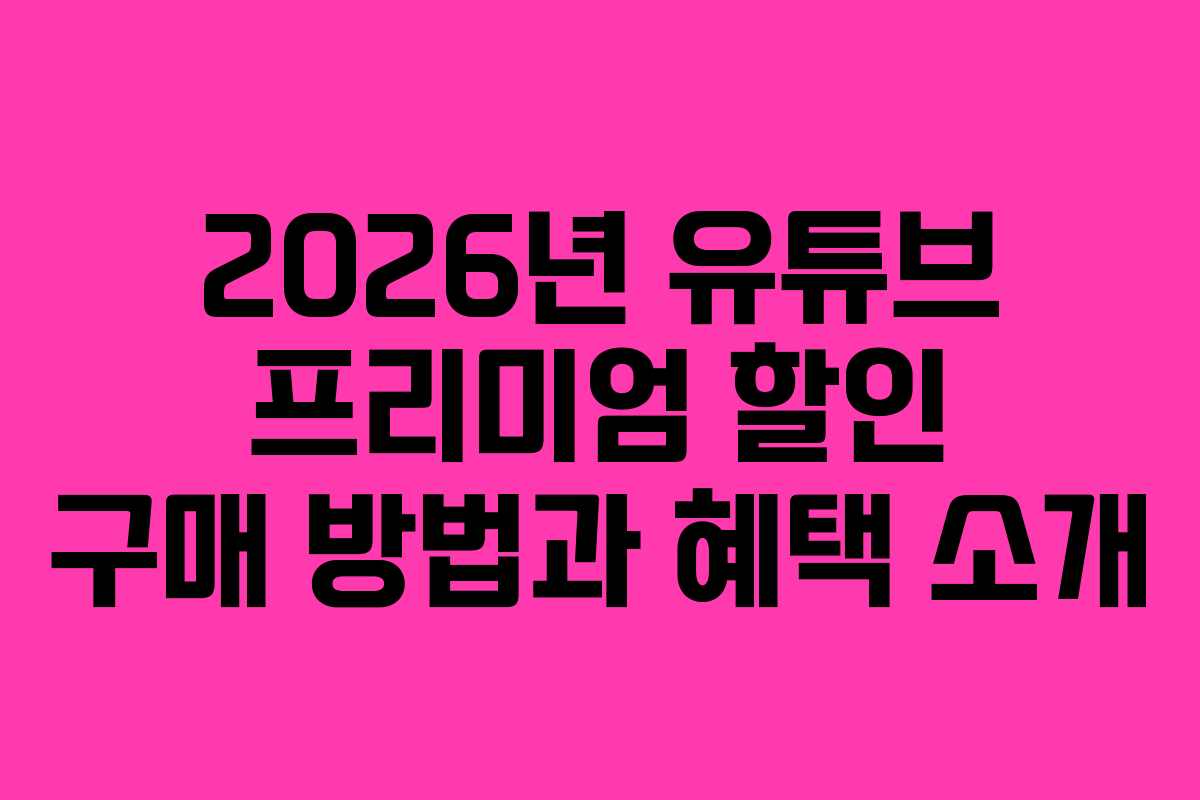 2026년 유튜브 프리미엄 할인 구매 방법과 혜택 소개