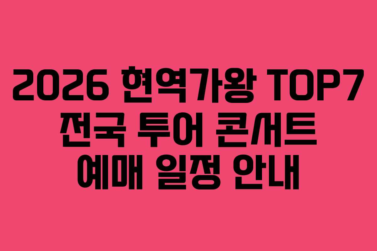 2026 현역가왕 TOP7 전국 투어 콘서트 예매 일정 안내