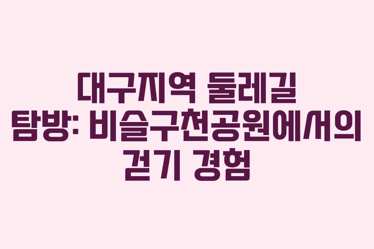 대구지역 둘레길 탐방: 비슬구천공원에서의 걷기 경험