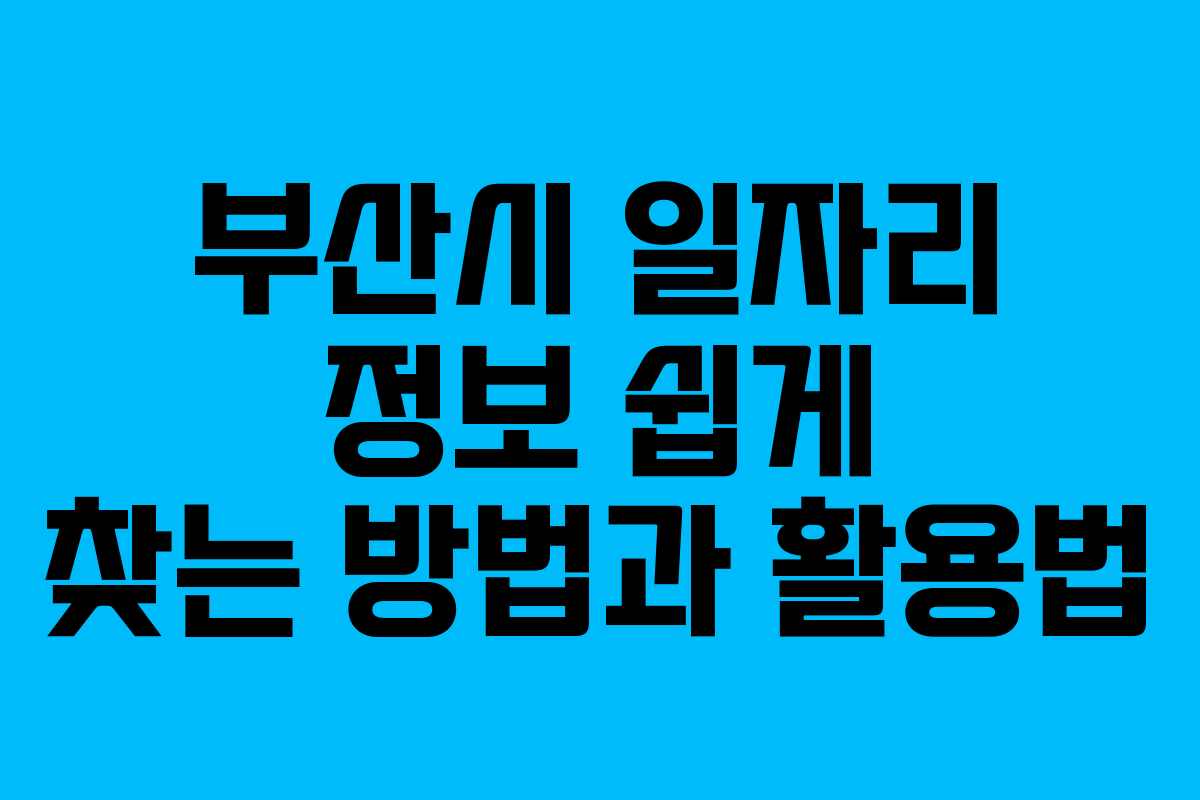 부산시 일자리 정보 쉽게 찾는 방법과 활용법