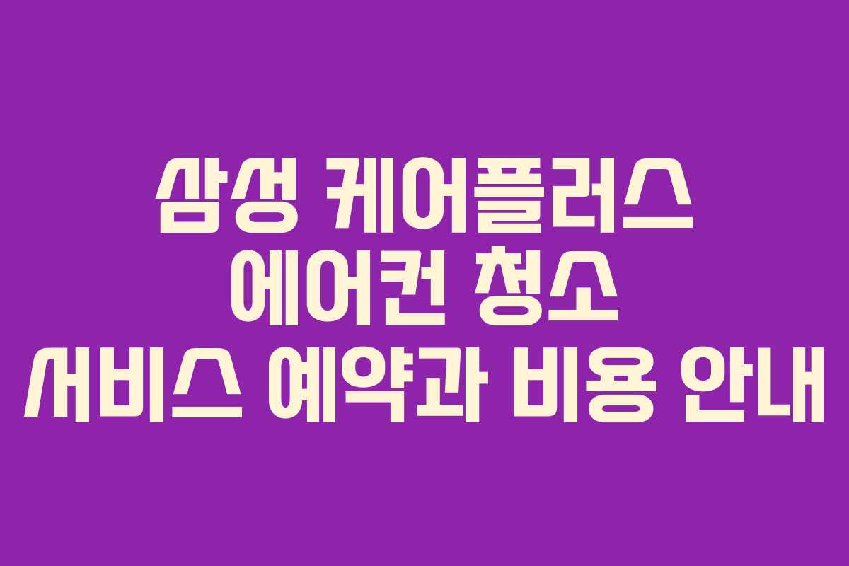 삼성 케어플러스 에어컨 청소 서비스 예약과 비용 안내