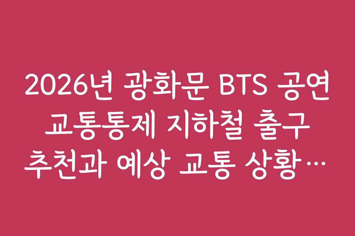 2026년 광화문 BTS 공연 교통통제 지하철 출구 추천과 예상 교통 상황 예측