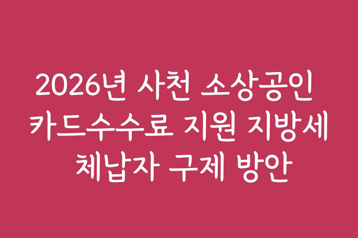 2026년 사천 소상공인 카드수수료 지원 지방세 체납자 구제 방안