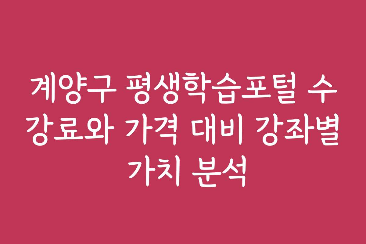 계양구 평생학습포털 수강료와 가격 대비 강좌별 가치 분석