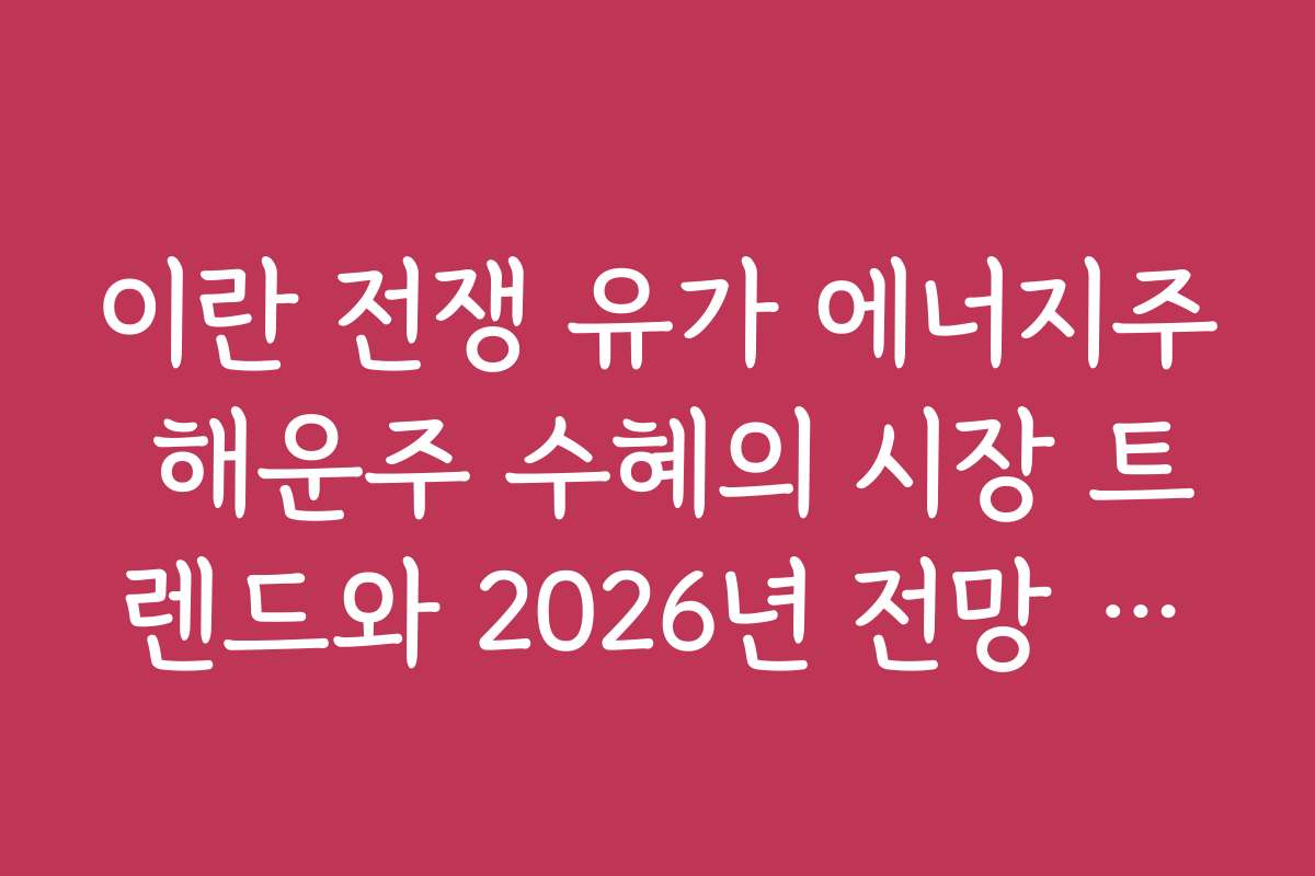 이란 전쟁 유가 에너지주 해운주 수혜의 시장 트렌드와 2026년 전망 분석