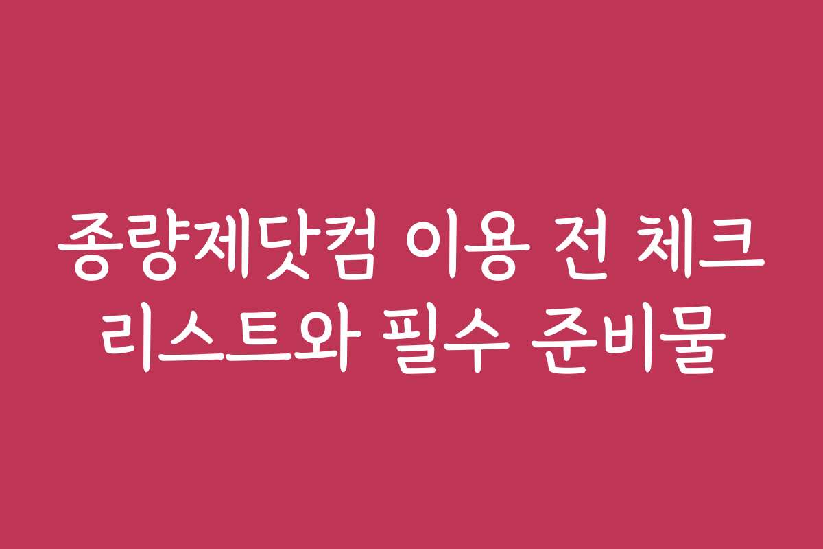 종량제닷컴 이용 전 체크리스트와 필수 준비물 종량제닷컴 이용 전 체크리스트와 필수 준비물
