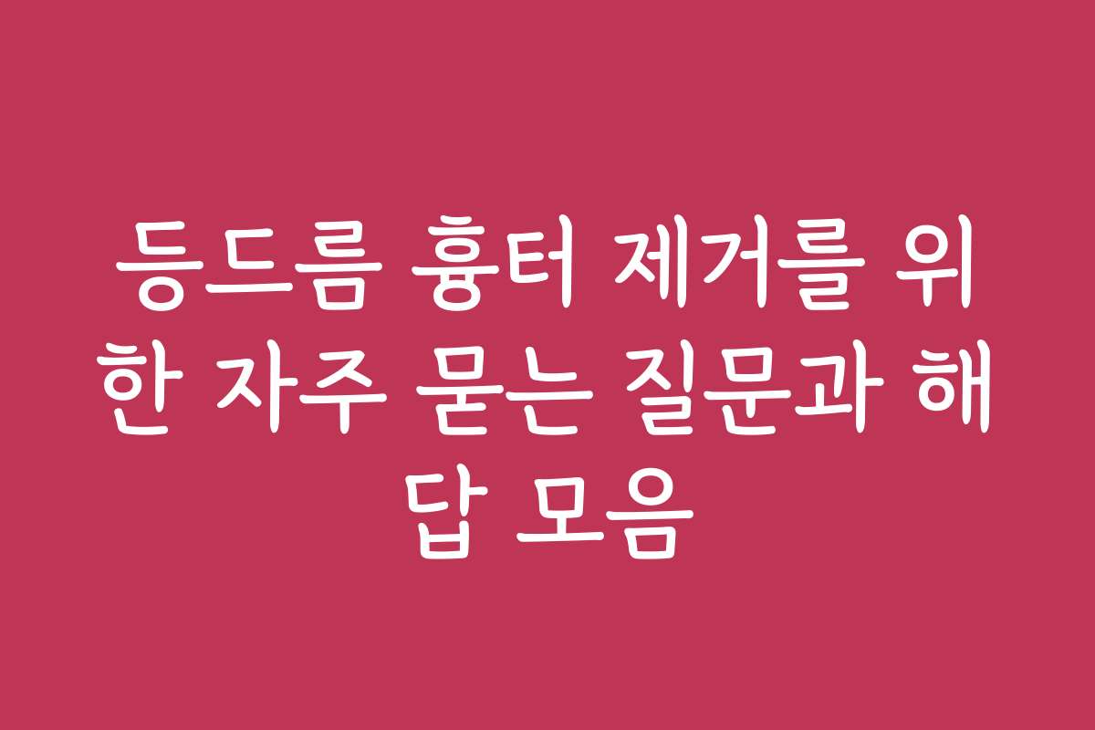 등드름 흉터 제거를 위한 자주 묻는 질문과 해답 모음