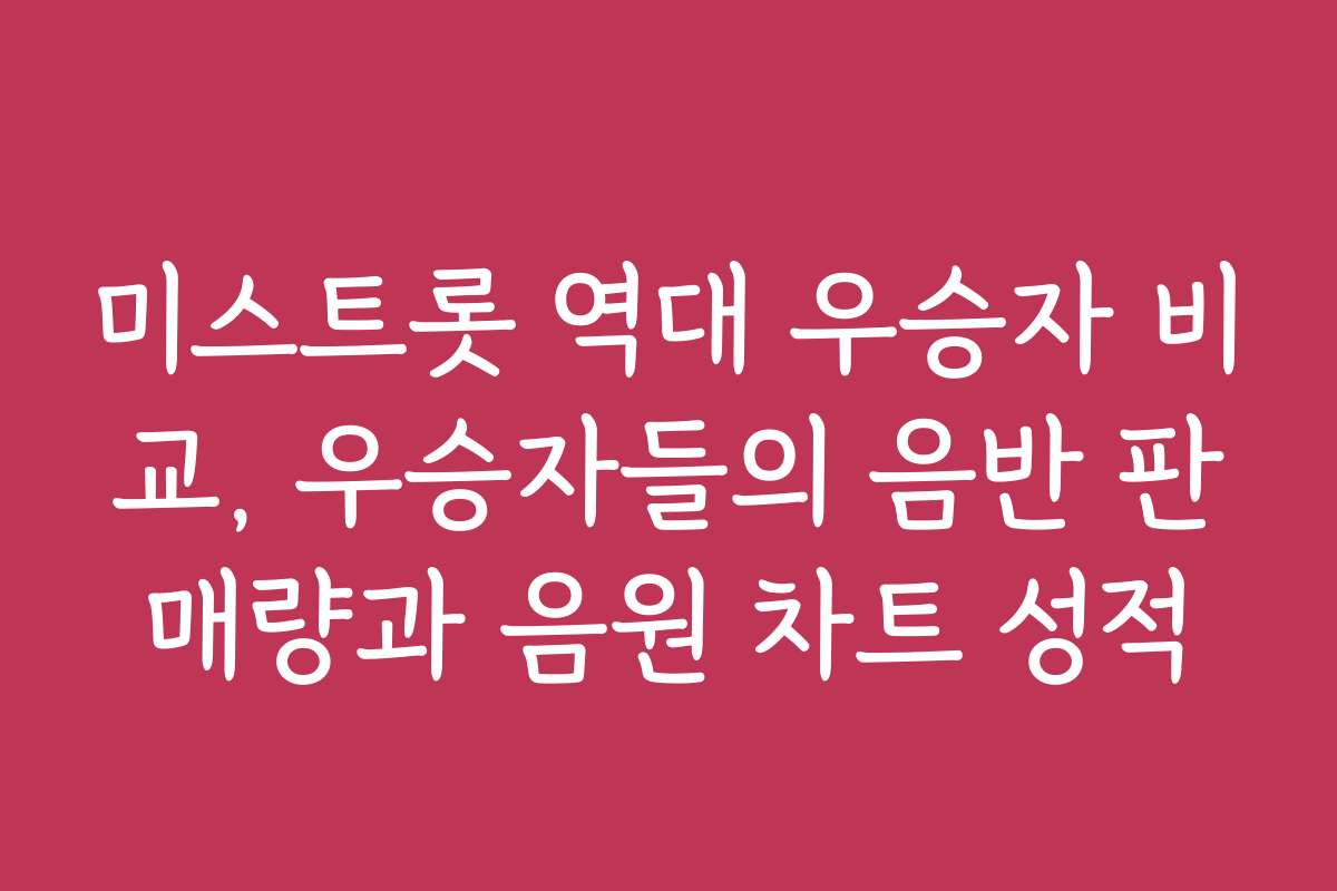 미스트롯 역대 우승자 비교, 우승자들의 음반 판매량과 음원 차트 성적