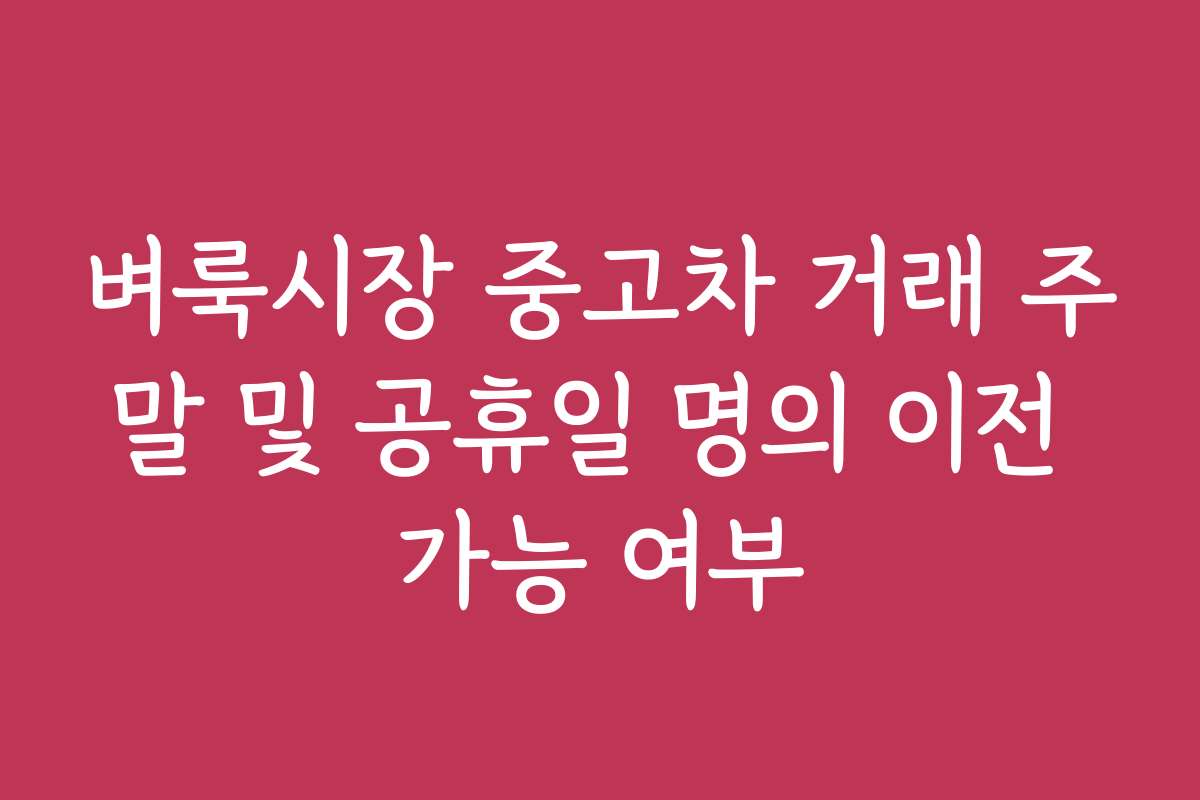 벼룩시장 중고차 거래 주말 및 공휴일 명의 이전 가능 여부