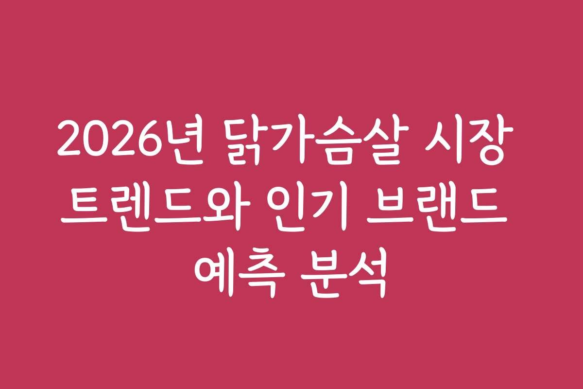 2026년 닭가슴살 시장 트렌드와 인기 브랜드 예측 분석 2026년 닭가슴살 시장 트렌드와 인기 브랜드 예측 분석