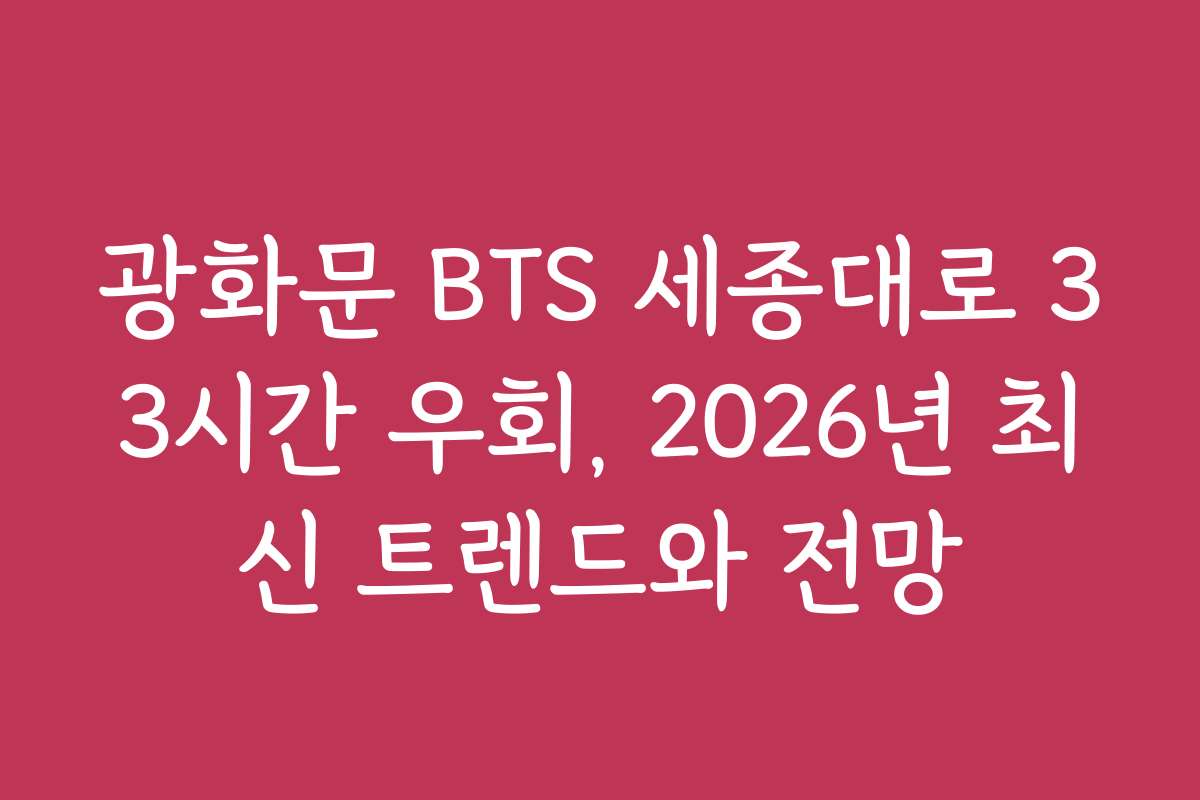 광화문 BTS 세종대로 33시간 우회, 2026년 최신 트렌드와 전망