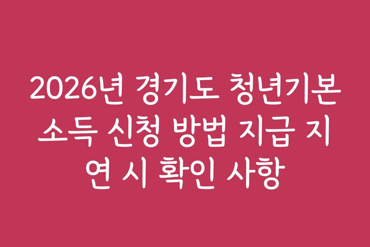 2026년 경기도 청년기본소득 신청 방법 지급 지연 시 확인 사항