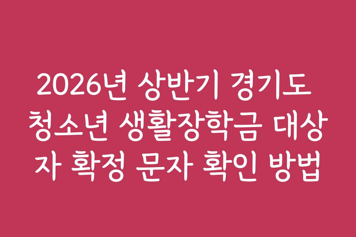 2026년 상반기 경기도 청소년 생활장학금 대상자 확정 문자 확인 방법 2026년 상반기 경기도 청소년 생활장학금 대상자 확정 문자 확인 방법