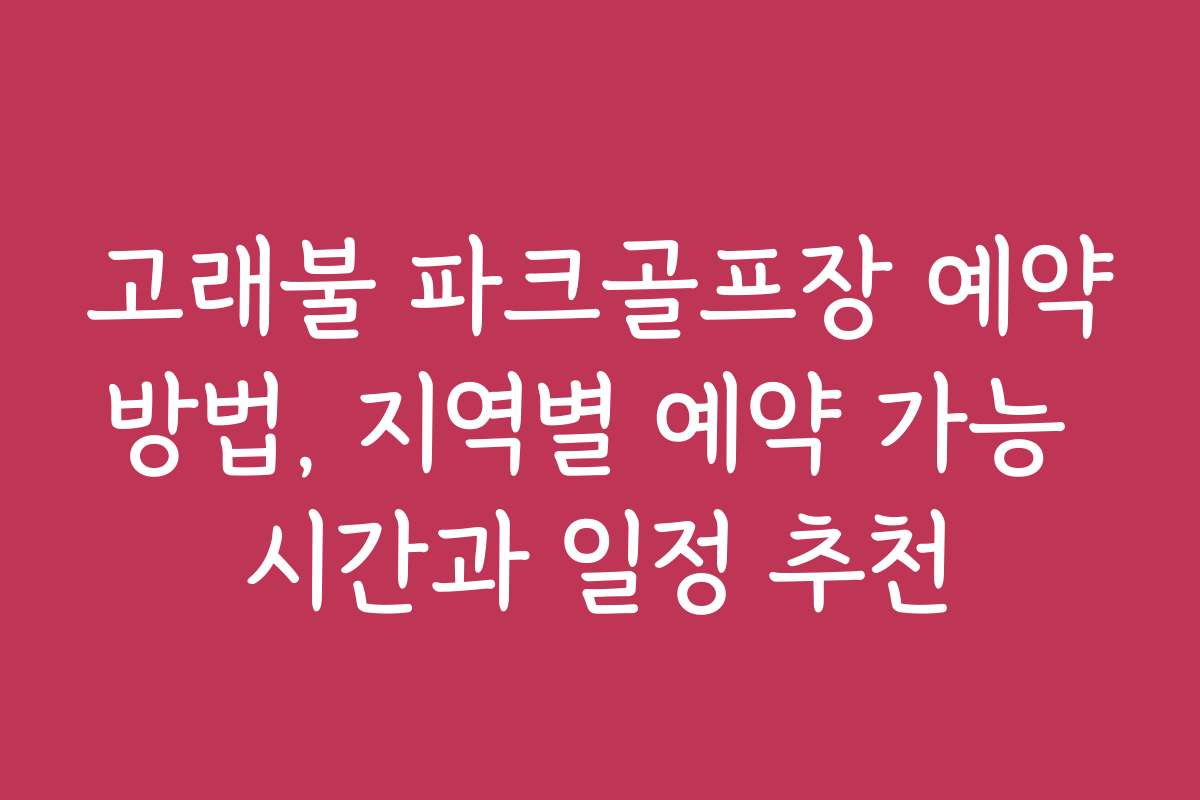 고래불 파크골프장 예약방법, 지역별 예약 가능 시간과 일정 추천 고래불 파크골프장 예약방법, 지역별 예약 가능 시간과 일정 추천