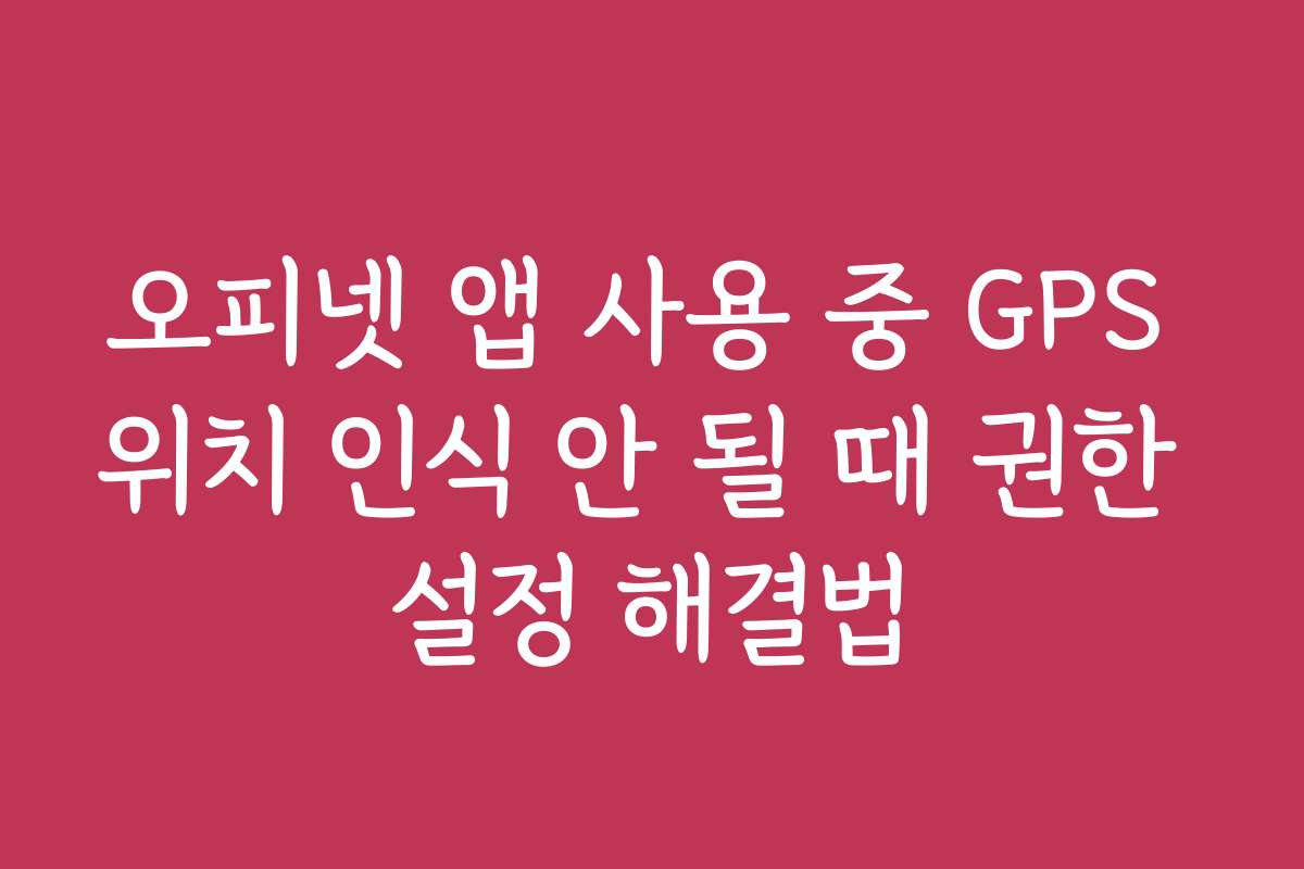 오피넷 앱 사용 중 GPS 위치 인식 안 될 때 권한 설정 해결법