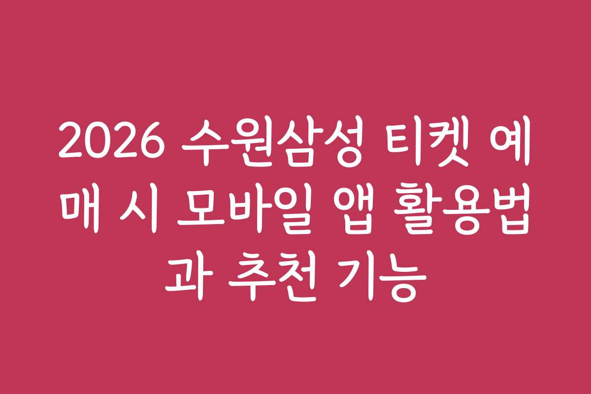 2026 수원삼성 티켓 예매 시 모바일 앱 활용법과 추천 기능 2026 수원삼성 티켓 예매 시 모바일 앱 활용법과 추천 기능