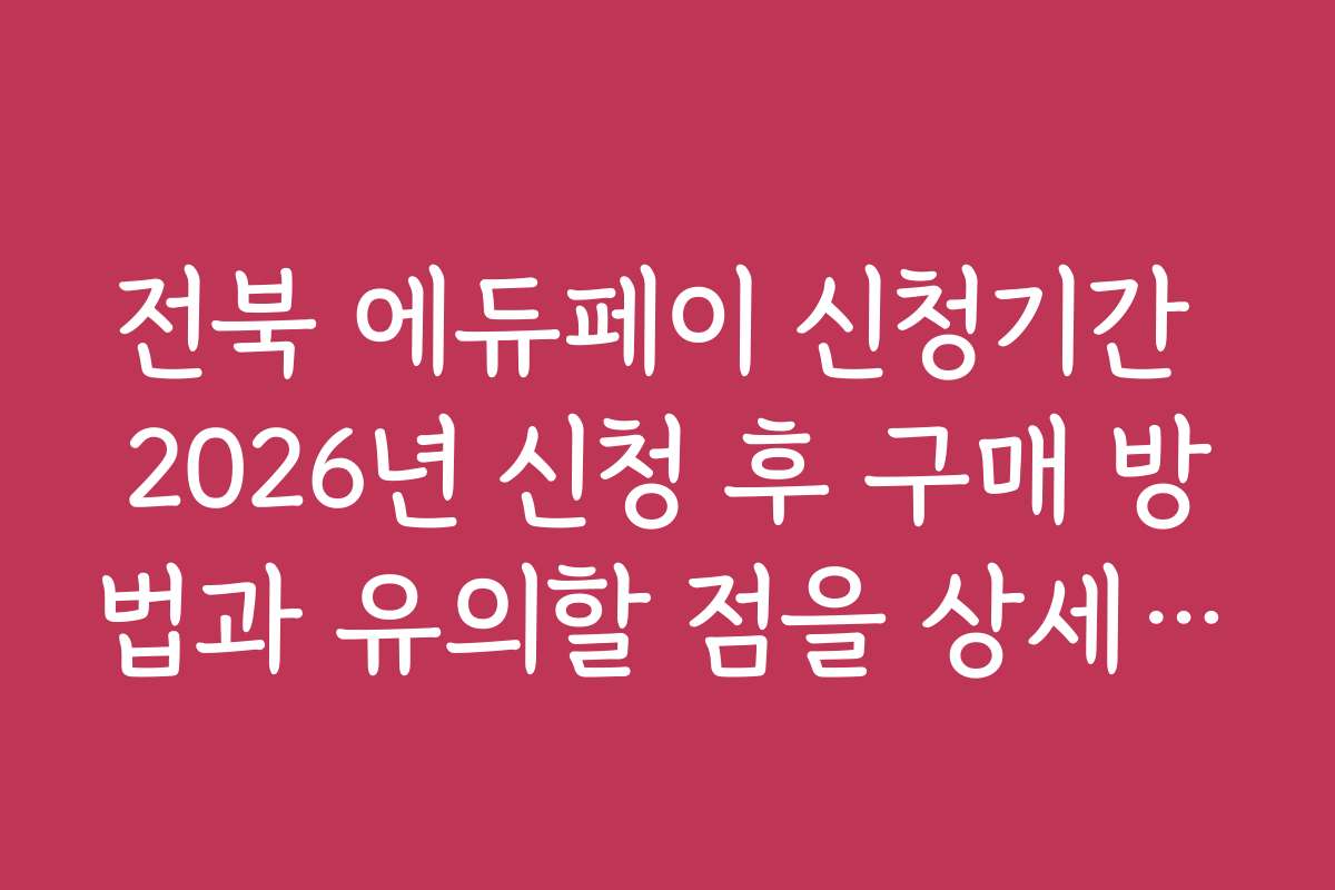 전북 에듀페이 신청기간 2026년 신청 후 구매 방법과 유의할 점을 상세히 설명