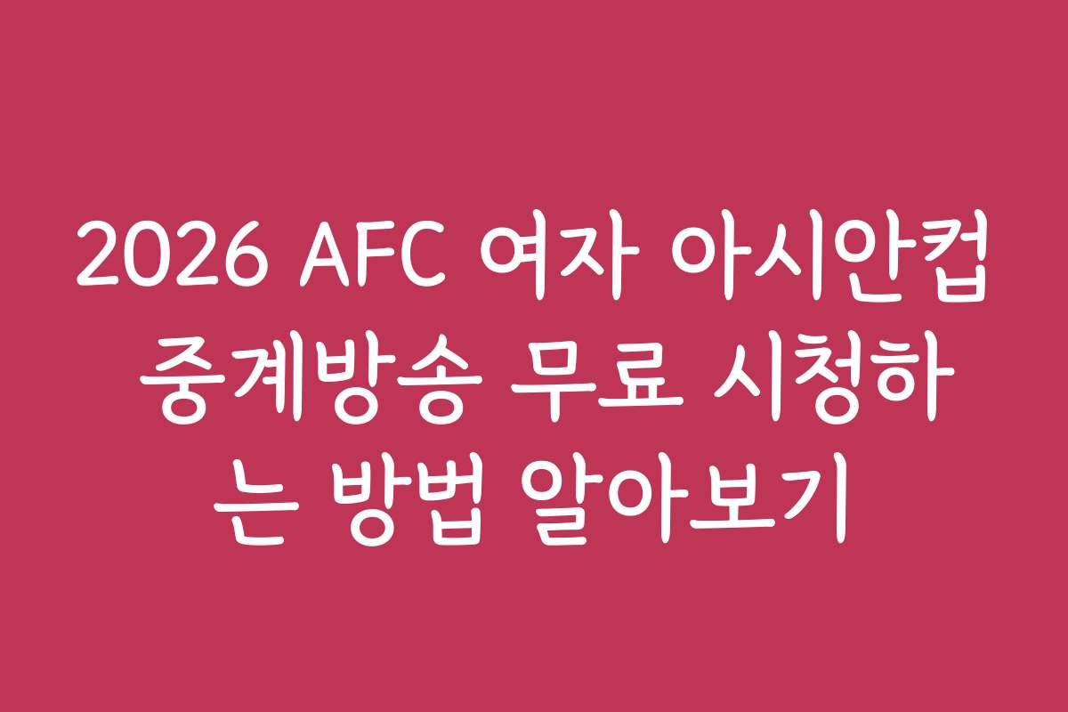 2026 AFC 여자 아시안컵 중계방송 무료 시청하는 방법 알아보기 2026 AFC 여자 아시안컵 중계방송 무료 시청하는 방법 알아보기